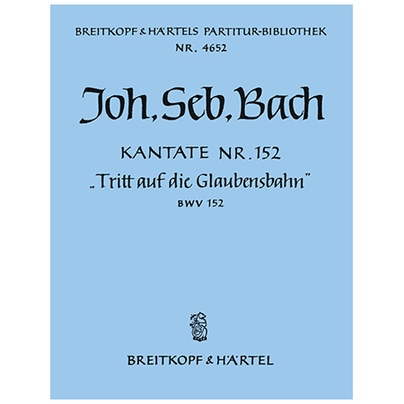 Bach, J. S.: Kantate BWV 152 »Tritt auf die Glaubensbahn« 