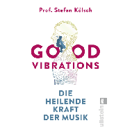 Kölsch, S.: Good Vibrations – Die heilende Kraft der Musik 